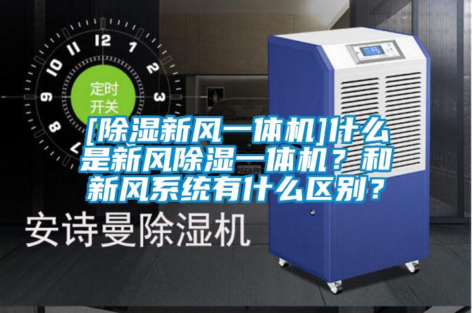[除濕新風一體機]什么是新風除濕一體機？和新風系統(tǒng)有什么區(qū)別？