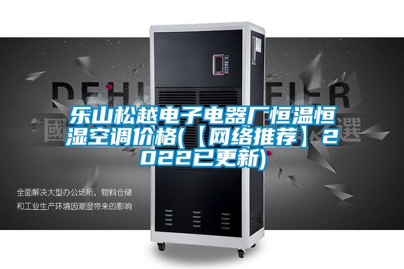 樂(lè)山松越電子電器廠恒溫恒濕空調(diào)價(jià)格(【網(wǎng)絡(luò)推薦】2022已更新)