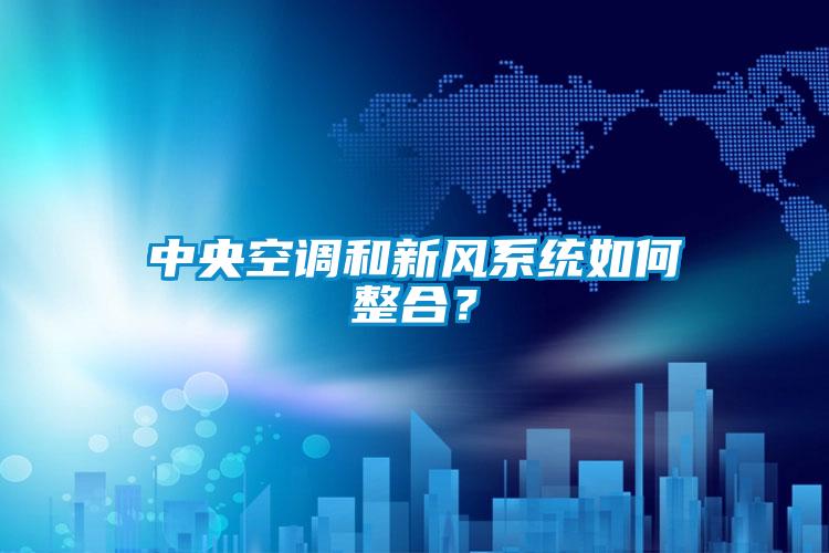 中央空調(diào)和新風(fēng)系統(tǒng)如何整合？