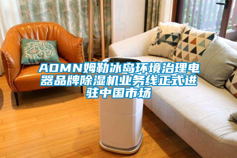 AOMN姆勒冰島環(huán)境治理電器品牌除濕機(jī)業(yè)務(wù)線正式進(jìn)駐中國市場
