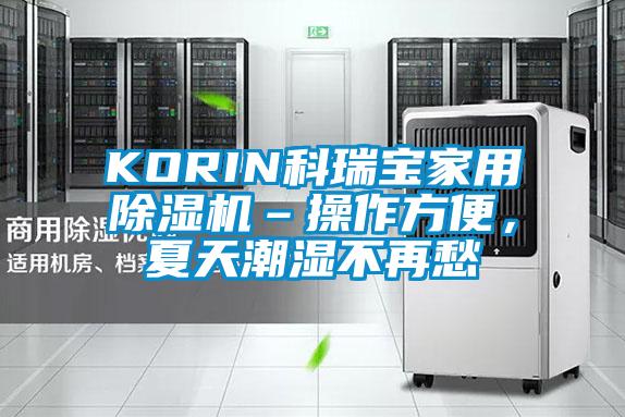 KORIN科瑞寶家用除濕機(jī)–操作方便，夏天潮濕不再愁
