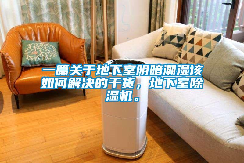 一篇關(guān)于地下室陰暗潮濕該如何解決的干貨，地下室除濕機(jī)。