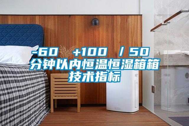 -60℃→+100℃／50 分鐘以內(nèi)恒溫恒濕箱箱技術(shù)指標(biāo)