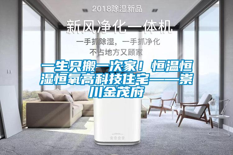 一生只搬一次家！恒溫恒濕恒氧高科技住宅——崇川金茂府