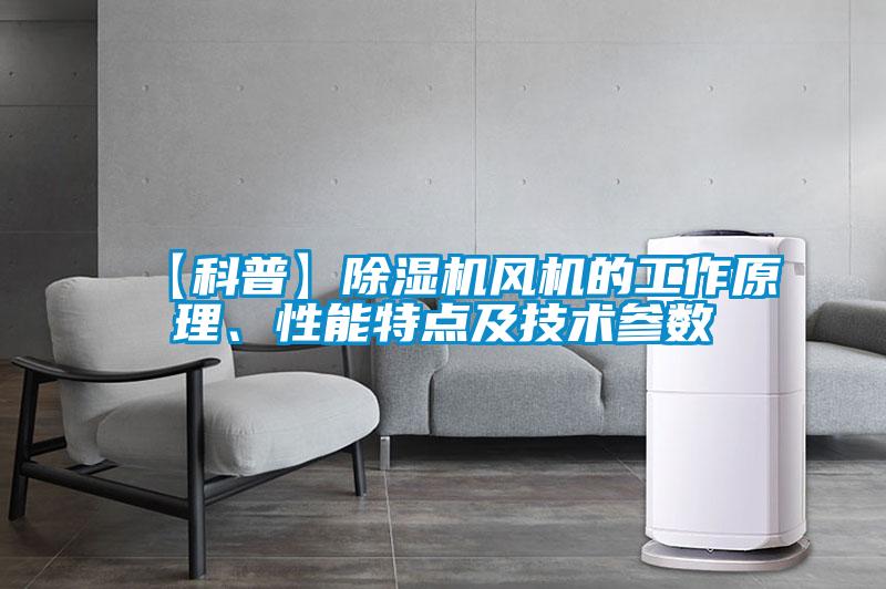 【科普】除濕機(jī)風(fēng)機(jī)的工作原理、性能特點(diǎn)及技術(shù)參數(shù)