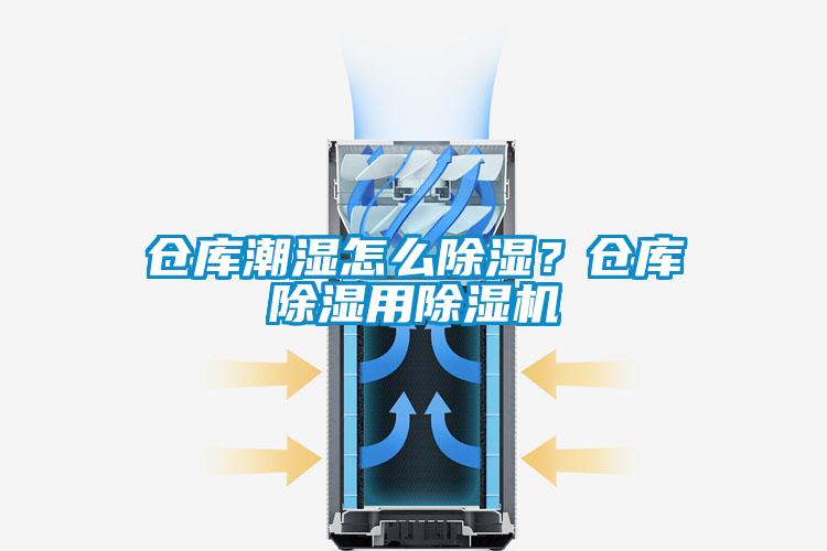 倉庫潮濕怎么除濕？倉庫除濕用除濕機(jī)