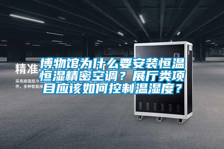 博物館為什么要安裝恒溫恒濕精密空調(diào)？展廳類項(xiàng)目應(yīng)該如何控制溫濕度？