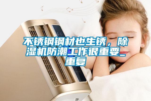 不銹鋼鋼材也生銹，除濕機(jī)防潮工作很重要_重復(fù)