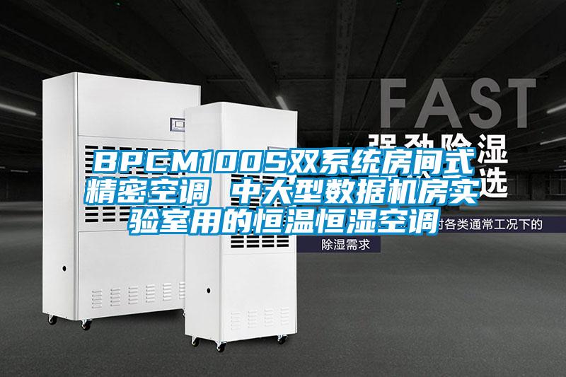 BPCM100S雙系統(tǒng)房間式精密空調(diào) 中大型數(shù)據(jù)機(jī)房實(shí)驗(yàn)室用的恒溫恒濕空調(diào)