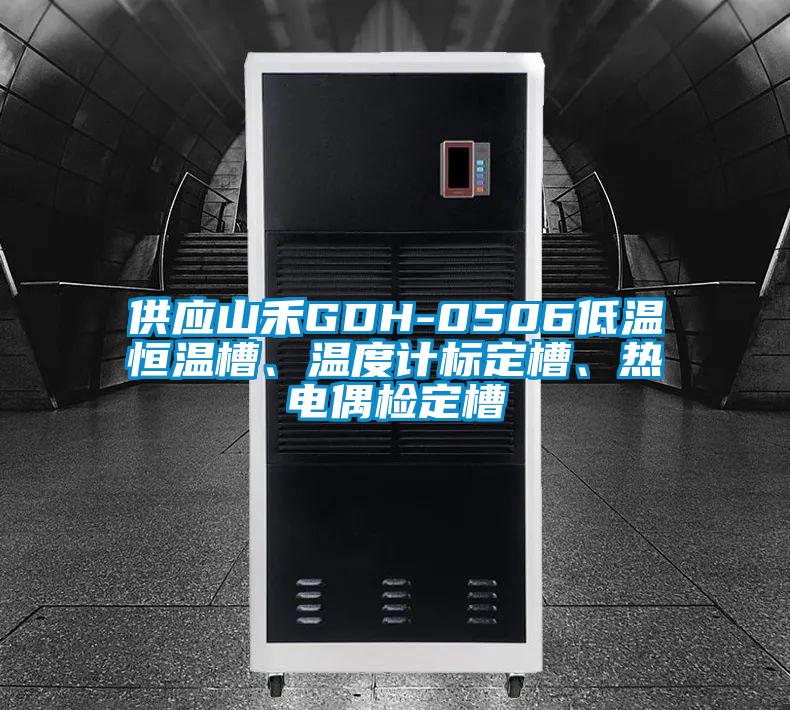 供應山禾GDH-0506低溫恒溫槽、溫度計標定槽、熱電偶檢定槽