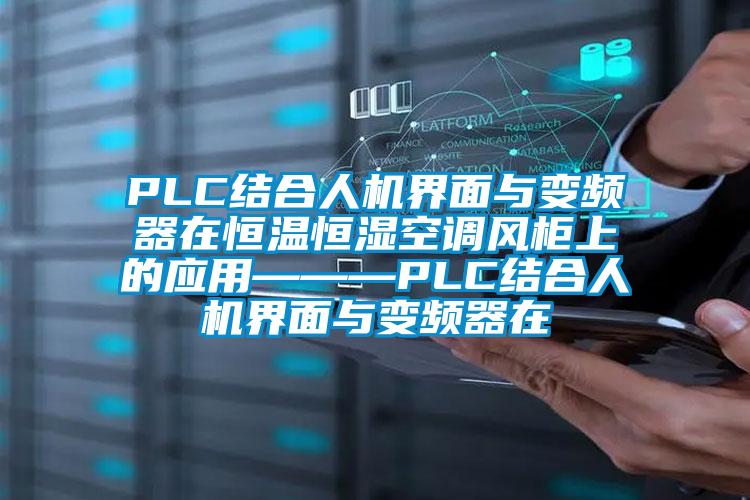 PLC結(jié)合人機界面與變頻器在恒溫恒濕空調(diào)風柜上的應(yīng)用———PLC結(jié)合人機界面與變頻器在
