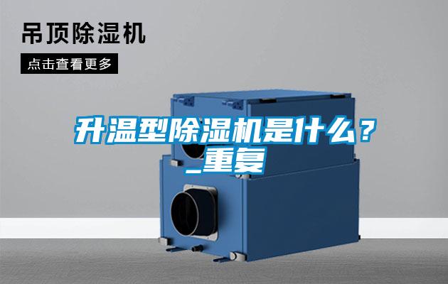 升溫型除濕機是什么？_重復