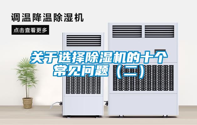 關(guān)于選擇除濕機(jī)的十個(gè)常見問題（二）