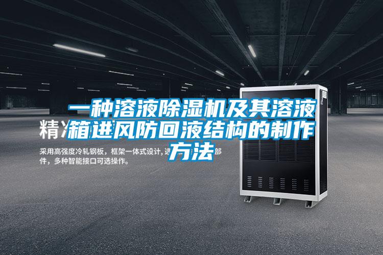 一種溶液除濕機及其溶液箱進風防回液結(jié)構(gòu)的制作方法