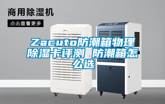 Zacuto防潮箱物理除濕卡評測 防潮箱怎么選