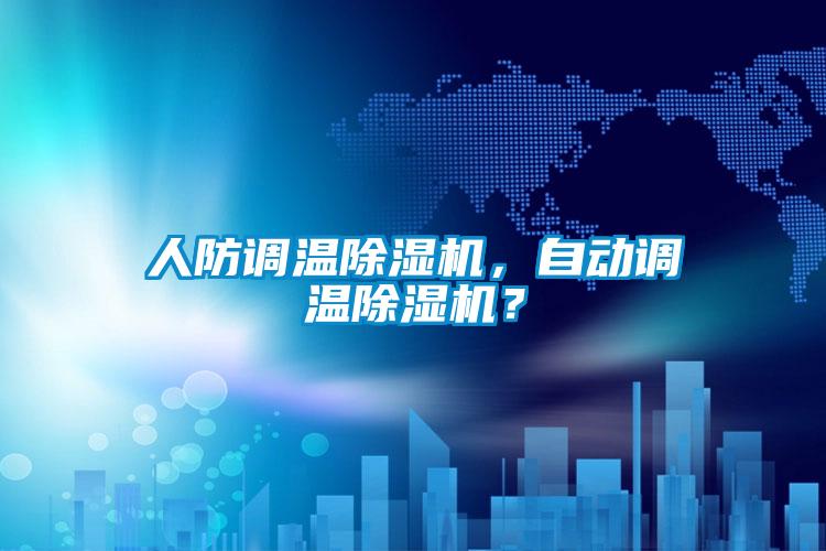 人防調(diào)溫除濕機(jī)，自動(dòng)調(diào)溫除濕機(jī)？