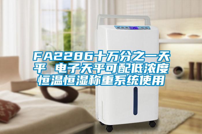 FA2286十萬(wàn)分之一天平 電子天平可配低濃度恒溫恒濕稱重系統(tǒng)使用