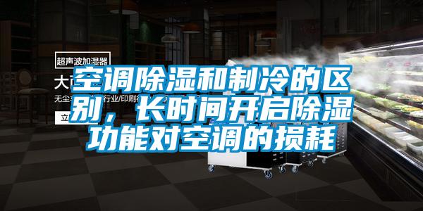 空調(diào)除濕和制冷的區(qū)別，長時間開啟除濕功能對空調(diào)的損耗