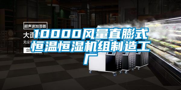 10000風(fēng)量直膨式恒溫恒濕機組制造工廠