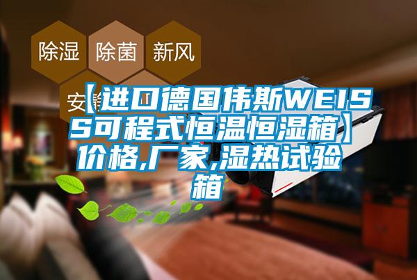 【進(jìn)口德國偉斯WEISS可程式恒溫恒濕箱】價格,廠家,濕熱試驗(yàn)箱