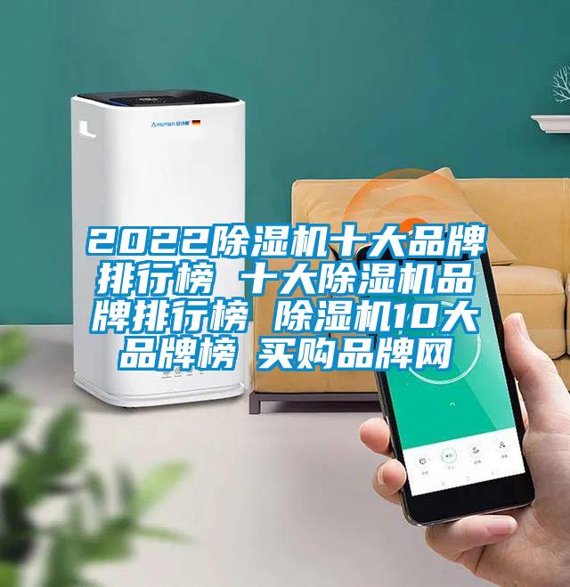 2022除濕機(jī)十大品牌排行榜 十大除濕機(jī)品牌排行榜 除濕機(jī)10大品牌榜→買購品牌網(wǎng)