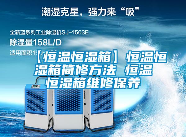 【恒溫恒濕箱】恒溫恒濕箱簡(jiǎn)修方法 恒溫恒濕箱維修保養(yǎng)