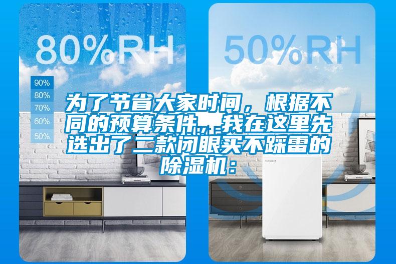 為了節(jié)省大家時間，根據(jù)不同的預(yù)算條件，我在這里先選出了二款閉眼買不踩雷的除濕機：