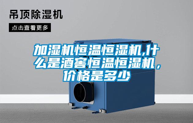 加濕機(jī)恒溫恒濕機(jī),什么是酒窖恒溫恒濕機(jī)，價(jià)格是多少