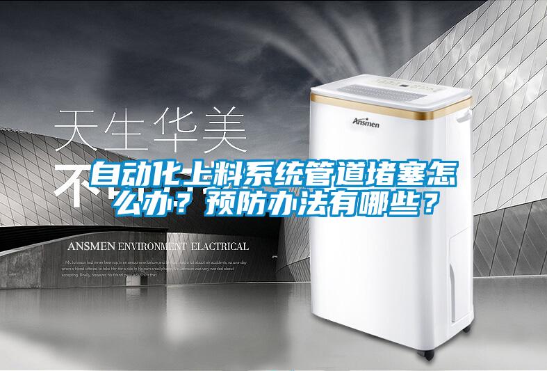 自動化上料系統(tǒng)管道堵塞怎么辦？預(yù)防辦法有哪些？