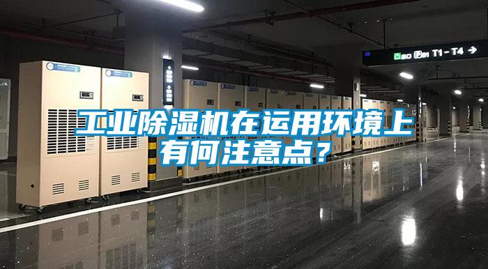 工業(yè)除濕機(jī)在運(yùn)用環(huán)境上有何注意點(diǎn)？