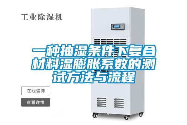 一種抽濕條件下復(fù)合材料濕膨脹系數(shù)的測試方法與流程