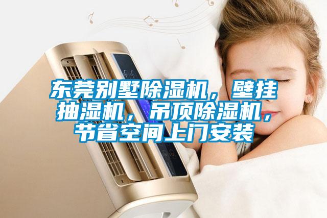 東莞別墅除濕機，壁掛抽濕機，吊頂除濕機，節(jié)省空間上門安裝