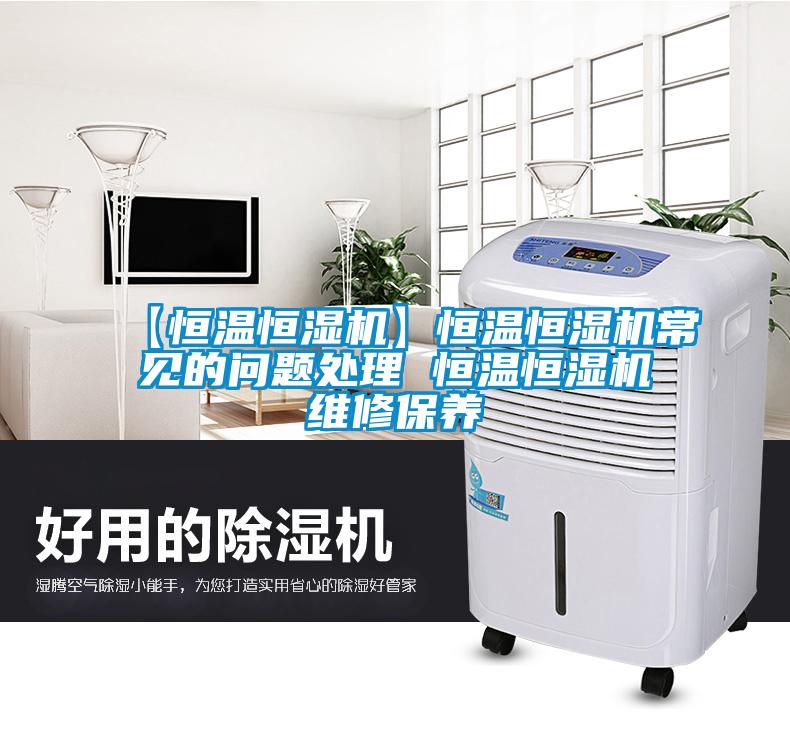 【恒溫恒濕機(jī)】恒溫恒濕機(jī)常見(jiàn)的問(wèn)題處理 恒溫恒濕機(jī)維修保養(yǎng)