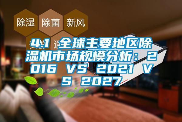 4.1 全球主要地區(qū)除濕機(jī)市場規(guī)模分析：2016 VS 2021 VS 2027