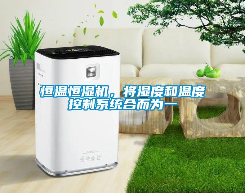 恒溫恒濕機(jī)，將濕度和溫度控制系統(tǒng)合而為一