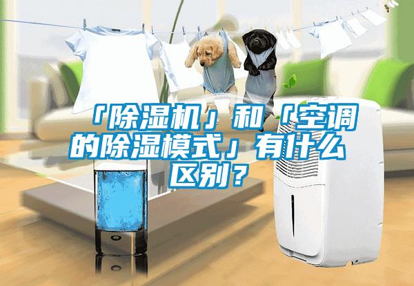 「除濕機」和「空調(diào)的除濕模式」有什么區(qū)別？
