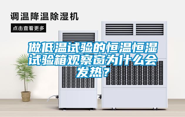 做低溫試驗(yàn)的恒溫恒濕試驗(yàn)箱觀察窗為什么會(huì)發(fā)熱？