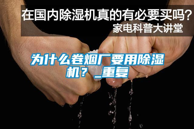 為什么卷煙廠要用除濕機？_重復
