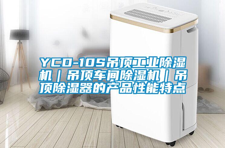 YCD-10S吊頂工業(yè)除濕機(jī)｜吊頂車間除濕機(jī)｜吊頂除濕器的產(chǎn)品性能特點(diǎn)