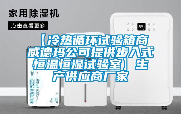 【冷熱循環(huán)試驗箱商 威德瑪公司提供步入式恒溫恒濕試驗室】生產供應商廠家