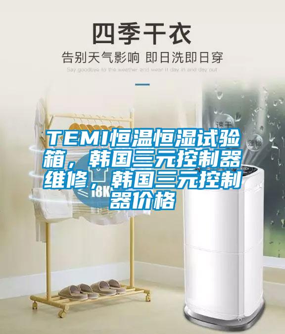 TEMI恒溫恒濕試驗箱，韓國三元控制器維修，韓國三元控制器價格