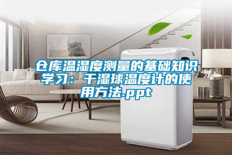 倉庫溫濕度測(cè)量的基礎(chǔ)知識(shí)學(xué)習(xí)：干濕球溫度計(jì)的使用方法.ppt