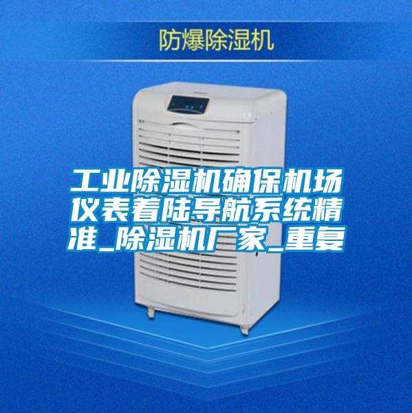 工業(yè)除濕機(jī)確保機(jī)場(chǎng)儀表著陸導(dǎo)航系統(tǒng)精準(zhǔn)_除濕機(jī)廠家_重復(fù)