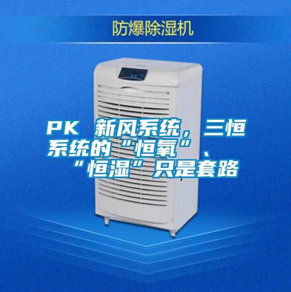 PK 新風系統(tǒng)，三恒系統(tǒng)的“恒氧”、“恒濕”只是套路