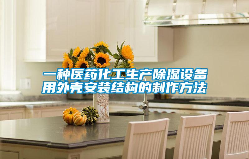 一種醫(yī)藥化工生產(chǎn)除濕設備用外殼安裝結(jié)構(gòu)的制作方法