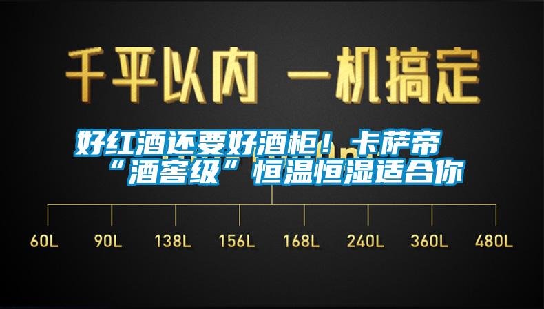好紅酒還要好酒柜！卡薩帝“酒窖級”恒溫恒濕適合你