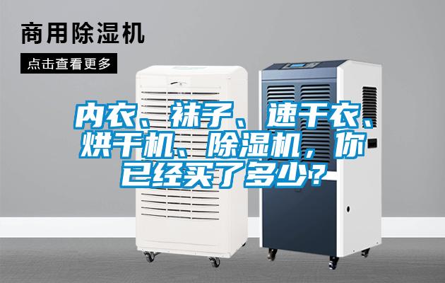 內(nèi)衣、襪子、速干衣、烘干機(jī)、除濕機(jī)，你已經(jīng)買了多少？