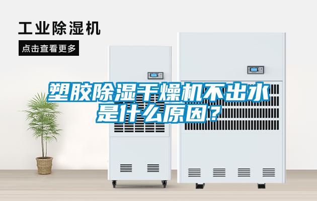 塑膠除濕干燥機不出水是什么原因？