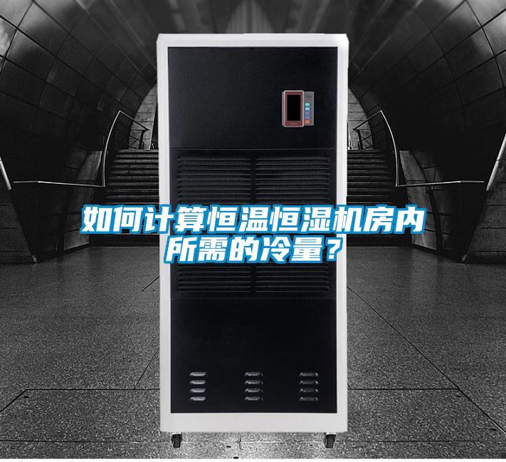 如何計算恒溫恒濕機房內(nèi)所需的冷量？