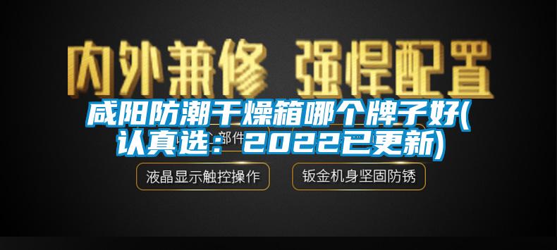 咸陽(yáng)防潮干燥箱哪個(gè)牌子好(認(rèn)真選：2022已更新)